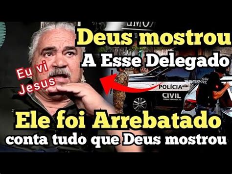 Delegado Grava V Deo Contando O Que Deus Mostrou A Ele E Faz Alerta A