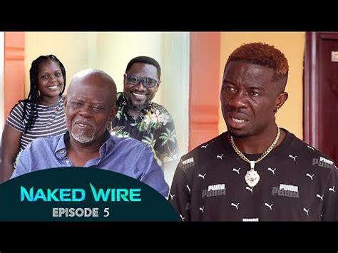 NAKED WIRE Episode 5 Nipa Y3 Cobra KWAKU MANU MR AJETEY FILAMAN