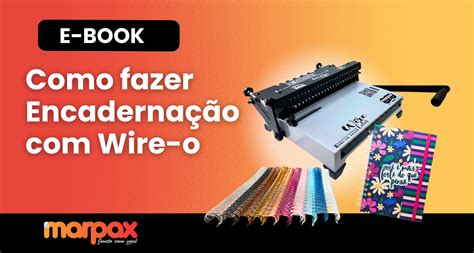 O Que É Encadernação Wire O - Como Fazer Encadernação com Wire-O: Passo a Passo Completo - Blog Marpax