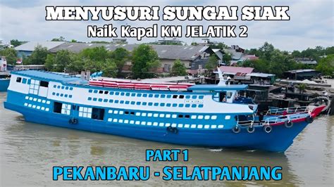 Perjalanan Menyusuri Sungai Siak Dengan Kapal Km Jelatik Trip