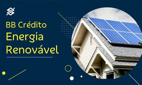 Cr Dito Energia Renov Vel Banco Do Brasil Veja Como Funciona