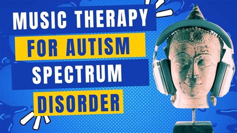 Music Therapy For Autism Spectrum Disorder A Harmonious Approach To