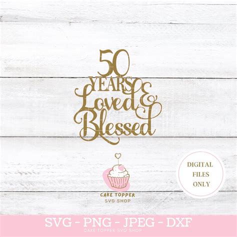 50 Years Loved And Blessed Svg Png Dxf 50th Birthday Golden Wedding