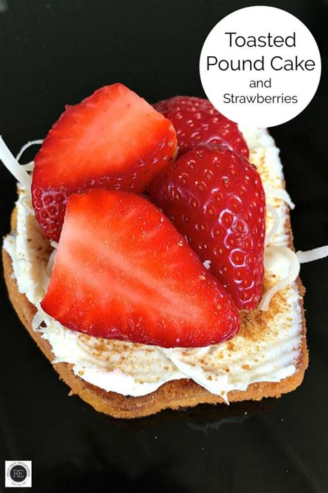 Toasted Pound Cake And Strawberries Reluctant Entertainer