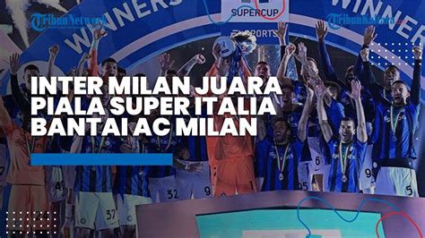 Inter Milan Juara Piala Super Italia Bantai Ac Milan Dzeko Man Of