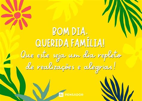 Bom Dia Família 47 Mensagens Para Desejar Uma ótima Manhã Pensador