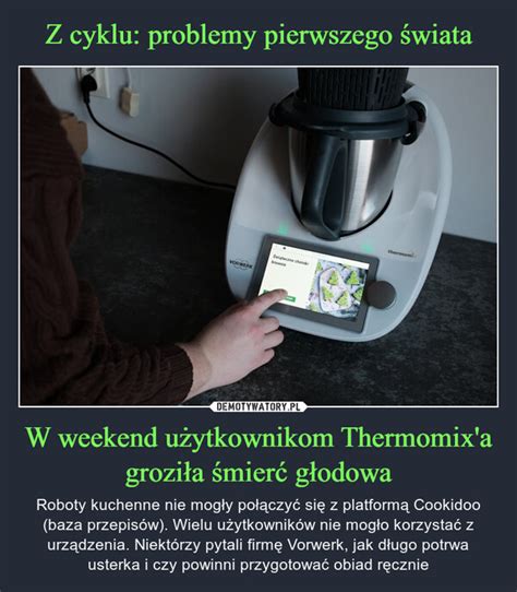 Z cyklu problemy pierwszego świata W weekend użytkownikom Thermomix a