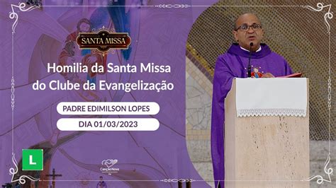 Homilia Da Santa Missa Do Clube Da Evangeliza O Padre Edmilson Lopes