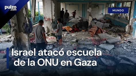 Videos De Cómo Quedó La Escuela De La Onu En Gaza Tras Ataque De Israel Pulzo Youtube