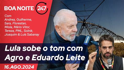 Boa Noite Lula Sobe O Tom Agro E Eduardo Leite