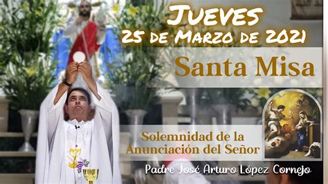 MISA DE HOY Jueves 25 De Marzo 2021 Padre Arturo Cornejo YouTube