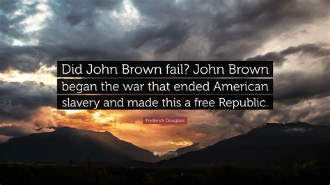 Frederick Douglass Quote Did John Brown Fail John Brown Began The