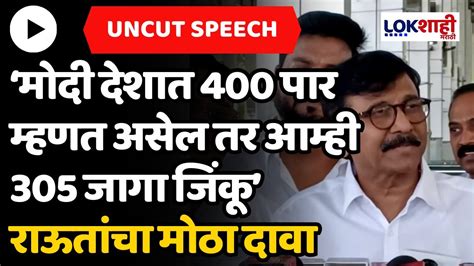 Sanjay Raut Uncut ‘मोदी देशात 400 पार म्हणत असेल तर आम्ही 305 जागा