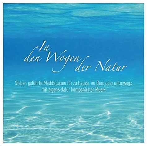 In den Wogen der Natur Sieben geführte Meditationen für zu Hause im