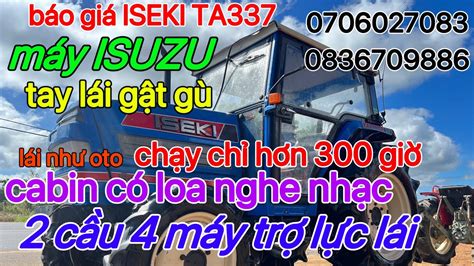 Báo giá ISEKI TA337 có cabjn 2 cầu 4 máy trợ lực lái máy ISUZU tay lái