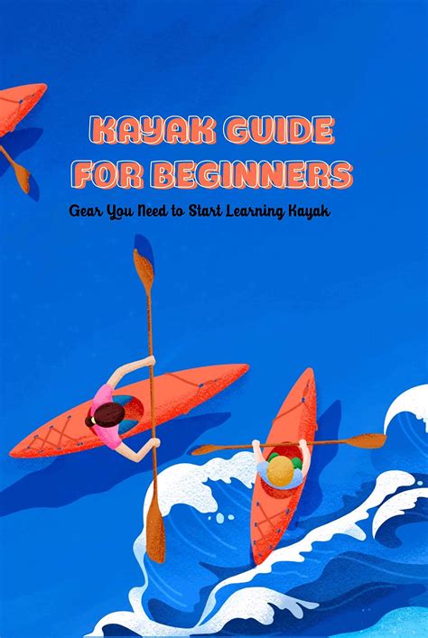 Kayak Guide For Beginners Gear You Need To Start Learning Kayak Kayak