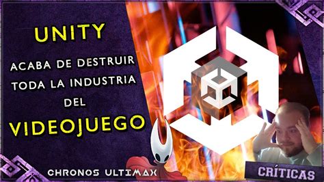 UNITY HA MASACRADO LA INDUSTRIA DEL VIDEOJUEGO ChronosUltimax YouTube