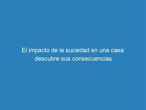 El Impacto De La Suciedad En Una Casa Descubre Sus Consecuencias Mecna