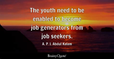 A. P. J. Abdul Kalam - The youth need to be enabled to...