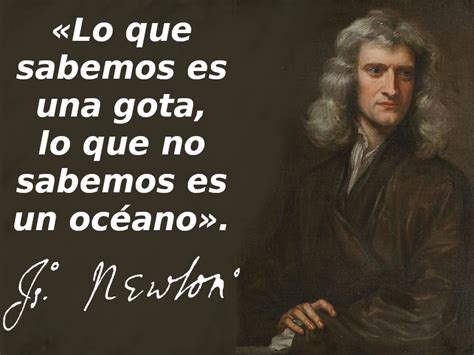 Lo Que Sabemos Es Una Gota Isaac Newton Pongamos Que Hablo De Madrid