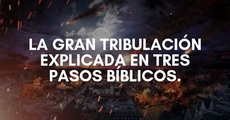 La Gran Tribulaci N Explicada En Tres Pasos B Blicos