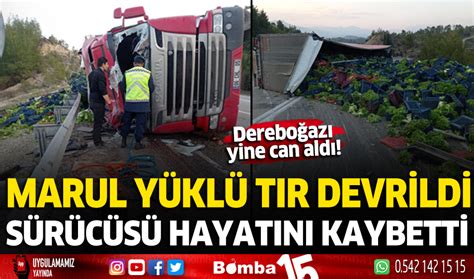 Dereboğazı yolunda marul yüklü TIR devrildi 1 ölü Burdur Haber