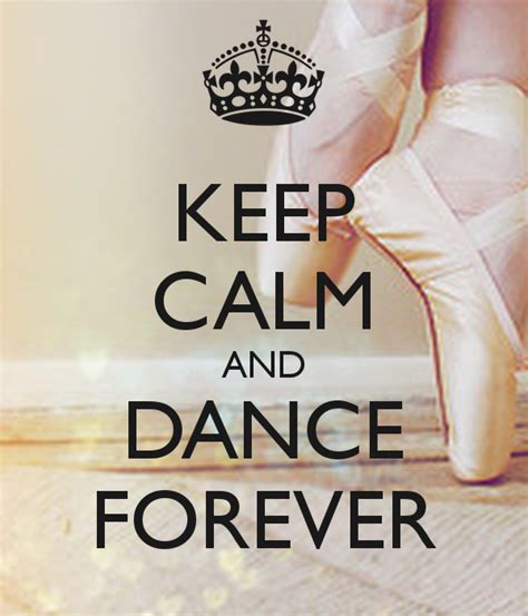 Keep Calm And Dance Forever Dance Quotes Dance Quotes Inspirational