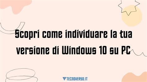 Scopri Come Individuare La Tua Versione Di Windows 10 Su PC