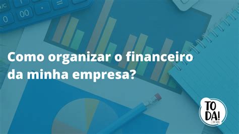 Como Organizar O Financeiro Da Minha Empresa Toda Cont Bil