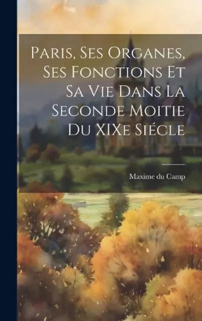 Paris Ses Organes Ses Fonctions Et Sa Vie Dans La Seconde Moitie Du