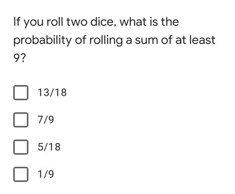 Solved: If you roll two dice, what is the probability of rolling a sum of at least 9? 13/18 7/9 ...