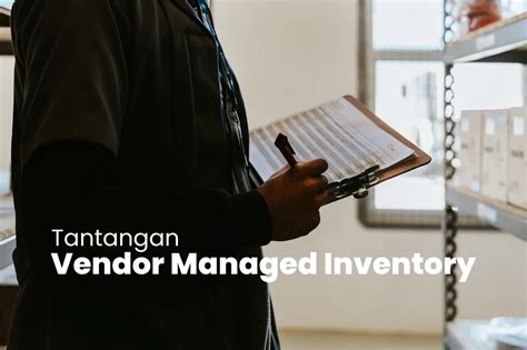 Vendor Managed Inventory Arti Manfaat Proses Tantangan