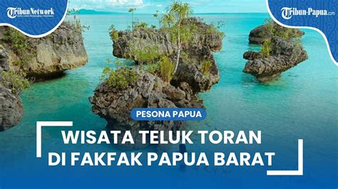 Intip Wisata Teluk Toran Kepingan Surga Tersembunyi Di Fakfak Papua