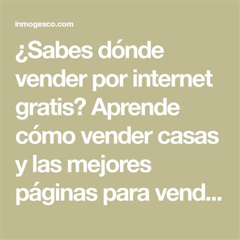 Sabes dónde vender por internet gratis Aprende cómo vender casas y