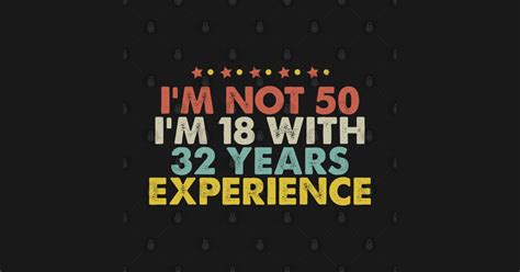 Im Not 50 Im 18 With 32 Years Experience Im Not 50 Im 18 With 32