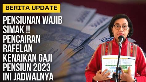 PENSIUNAN WAJIB SIMAK PENCAIRAN RAFELAN KENAIKAN GAJI PENSIUN 2023