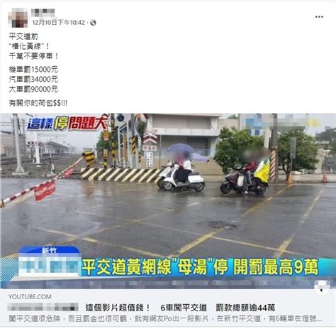 【事實釐清】網傳「平交道前 “槽化黃線”！ 千萬不要停車！ 機車罰15000元 汽車罰34000元 大車罰90000元 有關你的荷包 」？ 台灣事實查核中心