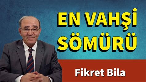 EN VAHŞİ SÖMÜRÜ FİKRET BİLA SESLİ KÖŞE YAZISI SESLİ KÖŞE SESLİ