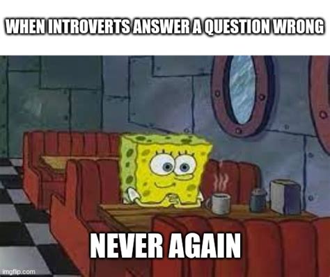 Image Tagged In Funny Memes Funny Memes Relatable Introvert Spongebob