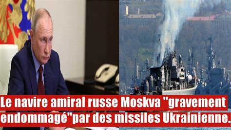 Le Navire Amiral Russe Moskva Gravement Endommag Par Des Missiles