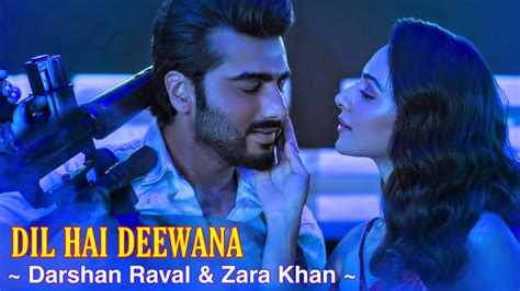 Dil Hai Deewana Full Song Darshan Raval Zara Khan Arjun Kapoor