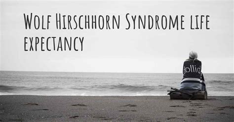 What is the life expectancy of someone with Wolf Hirschhorn Syndrome?