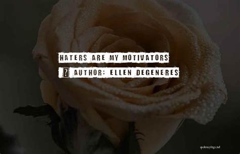 Top 10 Let Your Haters Be Your Motivators Quotes And Sayings