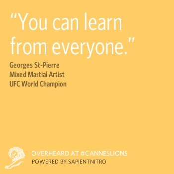 You Can Learn From Everyone Cannes Lions George St Pierre Quotes