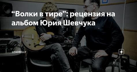 “Волки в тире”: рецензия на альбом Юрия Шевчука | Leadbelly | Дзен