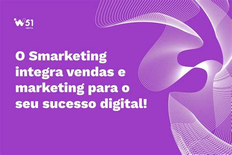 Smarketing Entenda Sobre A Harmonia Dos Setores De Vendas E Marketing