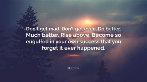 Donald Driver Quote “dont Get Mad Dont Get Even Do Better Much