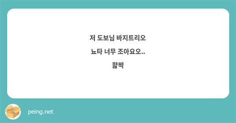 저 도보님 바지트리오 뇨타 너무 조아요오 햛쨕 Peing 質問箱