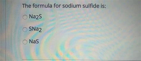 Solved The Formula For Sodium Sulfide Is Na S Sna O Nas Chegg