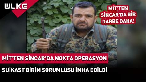 MİT ten Sincar da Nokta Operasyon Sözde Sorumlu Etkisiz Hale Getirildi